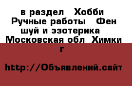  в раздел : Хобби. Ручные работы » Фен-шуй и эзотерика . Московская обл.,Химки г.